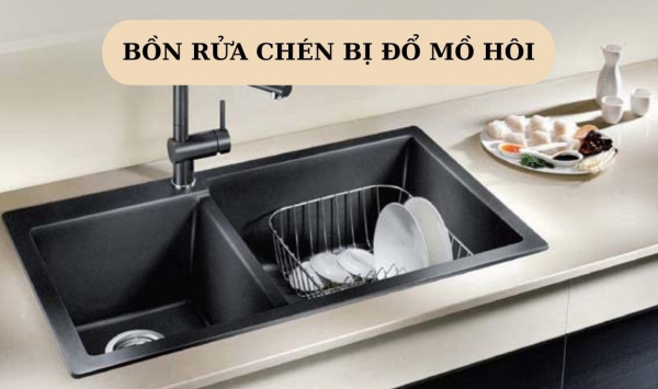 Bồn rửa chén bị đổ mồ hôi - Nguyên nhân và cách xử lý